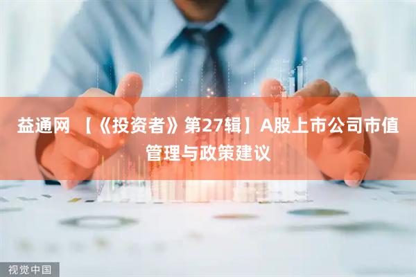 益通网 【《投资者》第27辑】A股上市公司市值管理与政策建议