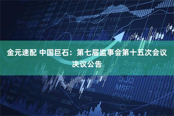 金元速配 中国巨石：第七届监事会第十五次会议决议公告