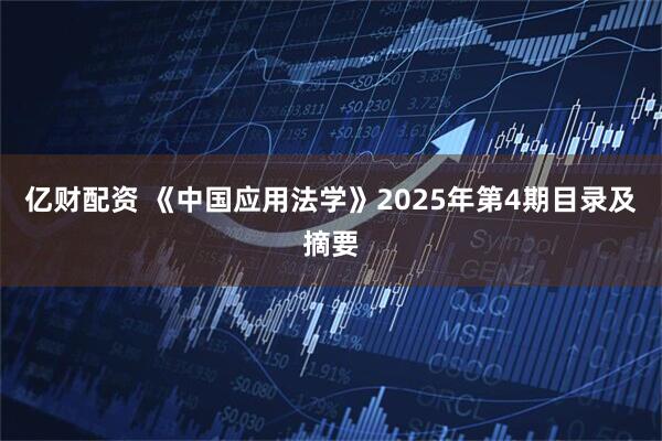 亿财配资 《中国应用法学》2025年第4期目录及摘要