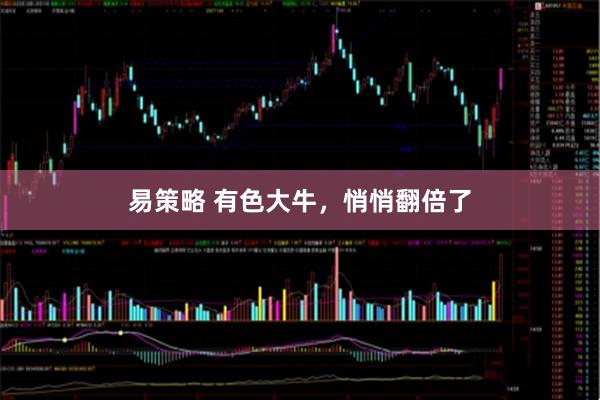易策略 有色大牛，悄悄翻倍了